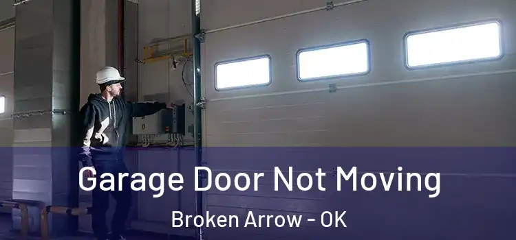  Garage Door Not Moving Broken Arrow - OK