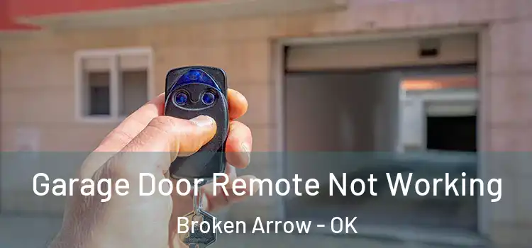  Garage Door Remote Not Working Broken Arrow - OK