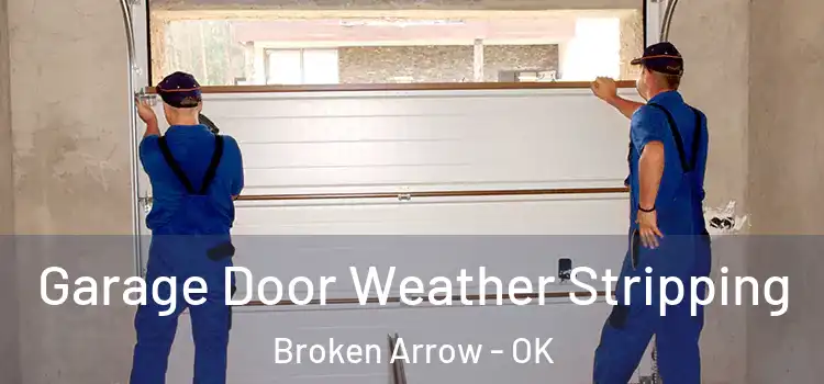  Garage Door Weather Stripping Broken Arrow - OK