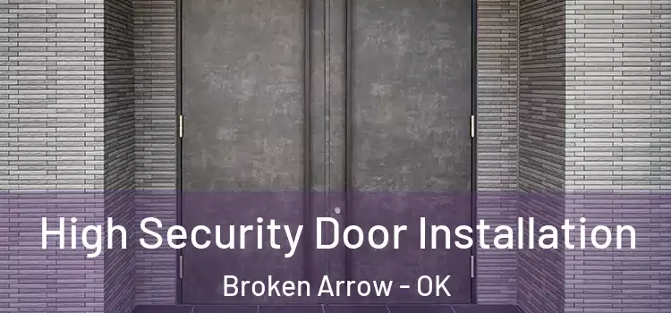  High Security Door Installation Broken Arrow - OK